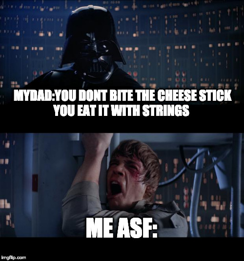 Star Wars No | MYDAD:YOU DONT BITE THE CHEESE STICK
YOU EAT IT WITH STRINGS; ME ASF: | image tagged in memes,star wars no | made w/ Imgflip meme maker