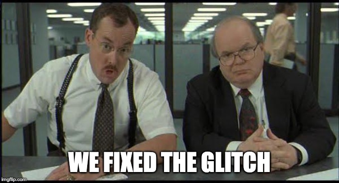 office space fixed glitch | WE FIXED THE GLITCH | image tagged in office space fixed glitch | made w/ Imgflip meme maker