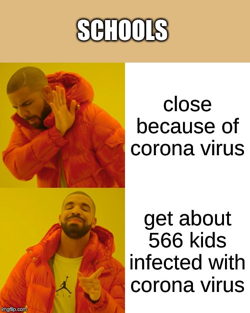 Drake Hotline Bling | SCHOOLS; close because of corona virus; get about 566 kids infected with corona virus | image tagged in memes,drake hotline bling | made w/ Imgflip meme maker