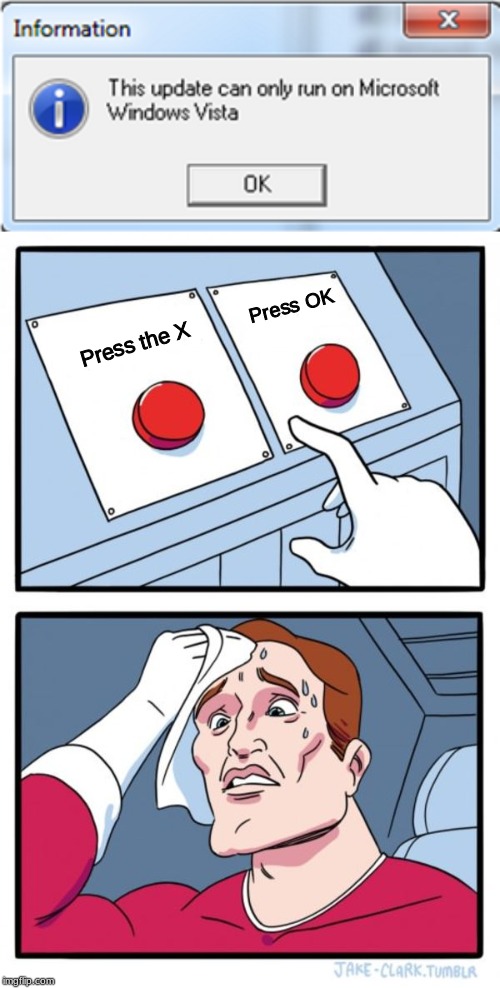 Press OK; Press the X | image tagged in memes,two buttons | made w/ Imgflip meme maker