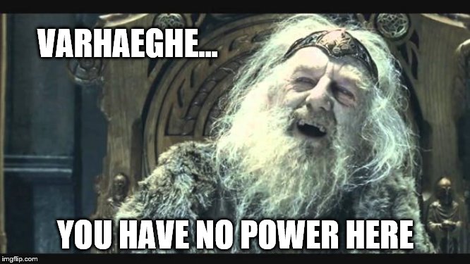 You have no power here | VARHAEGHE... YOU HAVE NO POWER HERE | image tagged in you have no power here | made w/ Imgflip meme maker