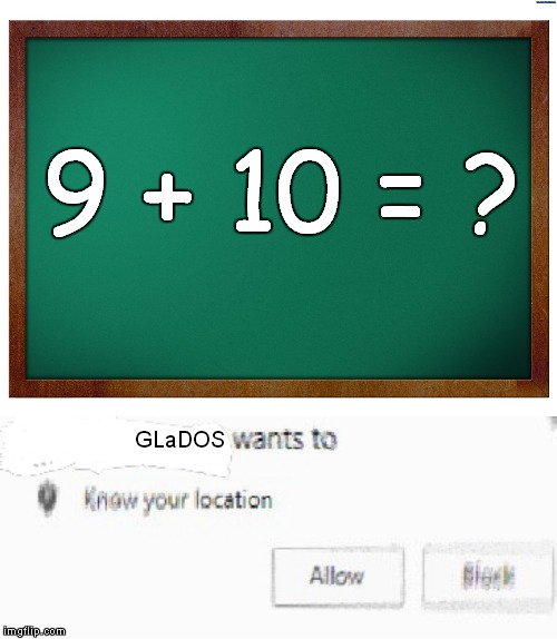  9 + 10 = ? GLaDOS | image tagged in green blank blackboard,glados,x wants to know your location | made w/ Imgflip meme maker