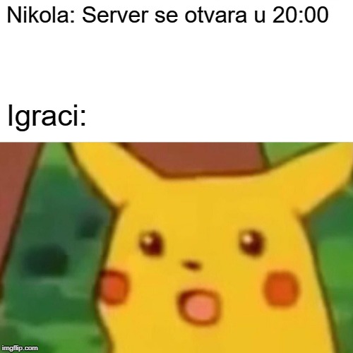 Surprised Pikachu Meme | Nikola: Server se otvara u 20:00; Igraci: | image tagged in memes | made w/ Imgflip meme maker