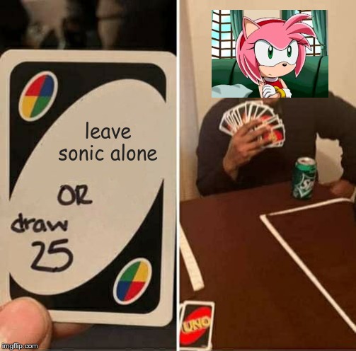 UNO Draw 25 Cards | leave sonic alone | image tagged in memes,uno draw 25 cards | made w/ Imgflip meme maker