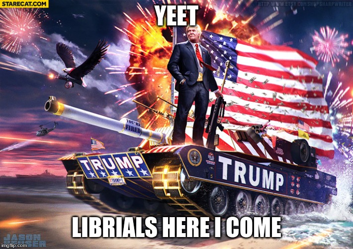 trump mobile | YEET; LIBRIALS HERE I COME | image tagged in donald trump | made w/ Imgflip meme maker