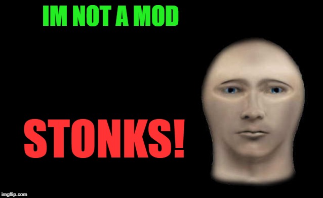 IM NOT A MOD; STONKS! | made w/ Imgflip meme maker
