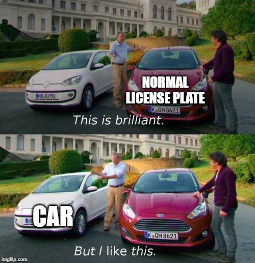 NORMAL LICENSE PLATE CAR | image tagged in this is brilliant but i like this | made w/ Imgflip meme maker