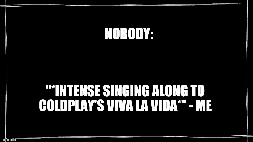 I love the bus rides | NOBODY:; "*INTENSE SINGING ALONG TO COLDPLAY'S VIVA LA VIDA*" - ME | image tagged in god is truthful,memes,funny,songs,coldplay,singing | made w/ Imgflip meme maker