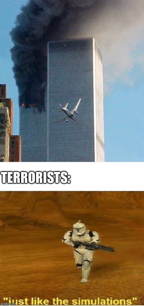 TERRORISTS: | image tagged in just like the simulations | made w/ Imgflip meme maker