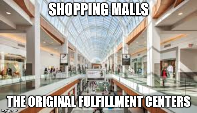 Shopping Mall | SHOPPING MALLS; THE ORIGINAL FULFILLMENT CENTERS | image tagged in shopping mall | made w/ Imgflip meme maker