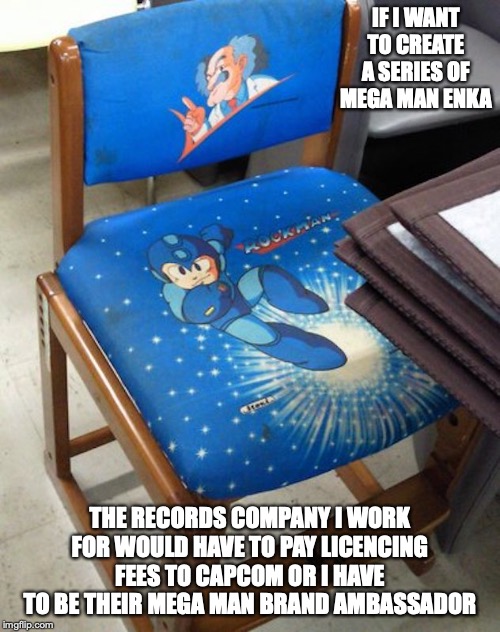 Mega Man Chair | IF I WANT TO CREATE A SERIES OF MEGA MAN ENKA; THE RECORDS COMPANY I WORK FOR WOULD HAVE TO PAY LICENCING FEES TO CAPCOM OR I HAVE TO BE THEIR MEGA MAN BRAND AMBASSADOR | image tagged in megaman,memes | made w/ Imgflip meme maker