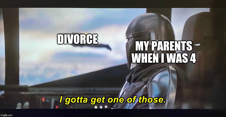 I gotta get one of those. | DIVORCE; MY PARENTS WHEN I WAS 4 | image tagged in i gotta get one of those | made w/ Imgflip meme maker