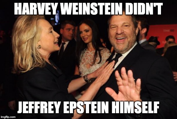 The new #metoo movement...#metoo was Jeffrey Epstein'd | HARVEY WEINSTEIN DIDN'T; JEFFREY EPSTEIN HIMSELF | image tagged in hillary clinton and harvey weinstein | made w/ Imgflip meme maker