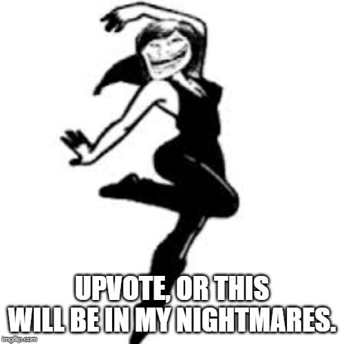 Dancing Trollmom Meme | UPVOTE, OR THIS WILL BE IN MY NIGHTMARES. | image tagged in memes,dancing trollmom | made w/ Imgflip meme maker