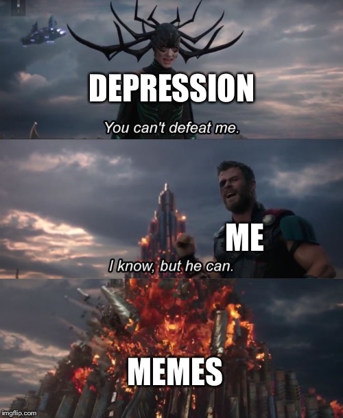 You can't defeat me | DEPRESSION; ME; MEMES | image tagged in you can't defeat me | made w/ Imgflip meme maker