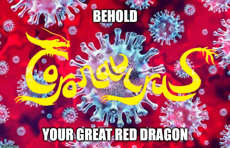 BEHOLD; YOUR GREAT RED DRAGON | image tagged in coronavirus,xi jinping | made w/ Imgflip meme maker