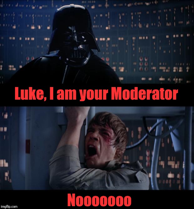 Star Wars No Meme | Luke, I am your Moderator Nooooooo | image tagged in memes,star wars no | made w/ Imgflip meme maker