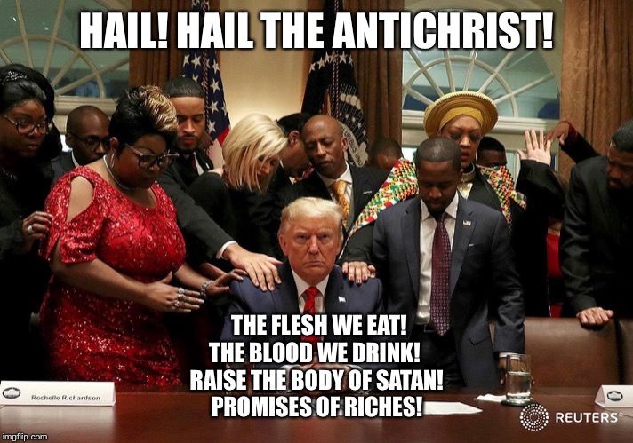 The Antichrist! | HAIL! HAIL THE ANTICHRIST! THE FLESH WE EAT! THE BLOOD WE DRINK! 
RAISE THE BODY OF SATAN!
PROMISES OF RICHES! | image tagged in donald trump,satanism,praying mantis,sellouts,antichrist | made w/ Imgflip meme maker