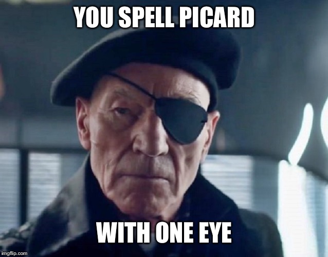 One eye picard | YOU SPELL PICARD; WITH ONE EYE | image tagged in captain picard | made w/ Imgflip meme maker