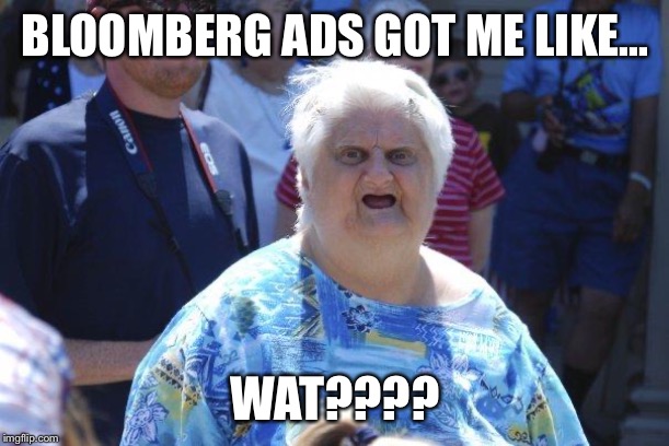 Wat Lady | BLOOMBERG ADS GOT ME LIKE... WAT???? | image tagged in wat lady | made w/ Imgflip meme maker