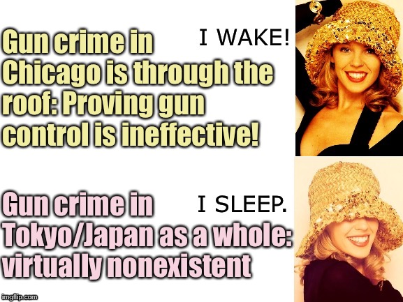 If the bottom panel is true: How many conservatives would be willing to implement the same solutions Japan did? | Gun crime in Chicago is through the roof: Proving gun control is ineffective! Gun crime in Tokyo/Japan as a whole: virtually nonexistent | image tagged in kylie i wake/i sleep,gun control,gun laws,gun violence,guns,second amendment | made w/ Imgflip meme maker