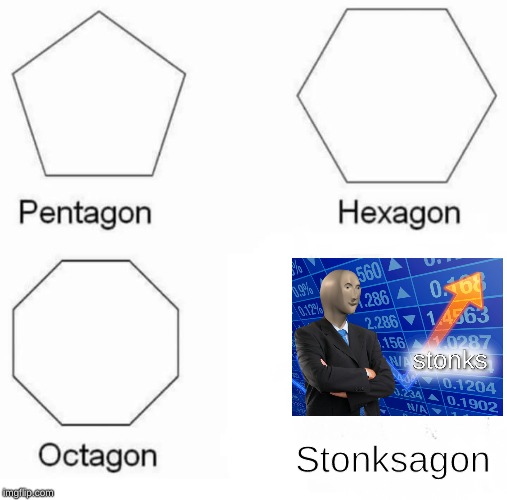 Pentagon Hexagon Octagon | Stonksagon | image tagged in memes,pentagon hexagon octagon | made w/ Imgflip meme maker