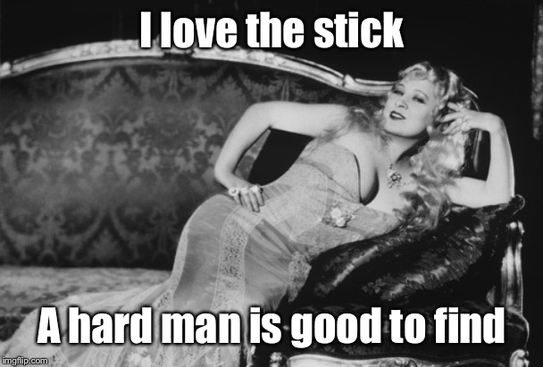 Mae West | I love the stick A hard man is good to find | image tagged in mae west | made w/ Imgflip meme maker