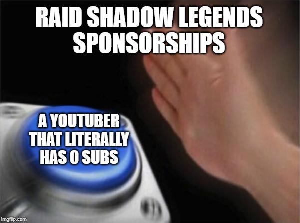 Blank Nut Button | RAID SHADOW LEGENDS
SPONSORSHIPS; A YOUTUBER THAT LITERALLY HAS 0 SUBS | image tagged in memes,blank nut button | made w/ Imgflip meme maker