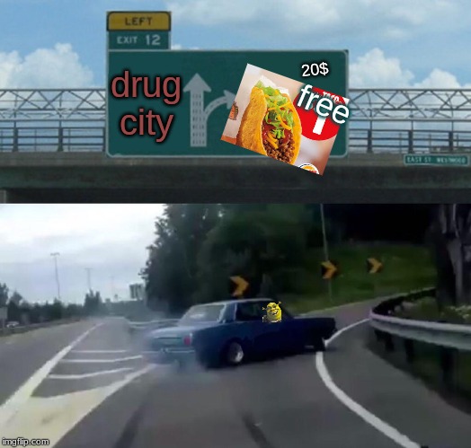 free tacos | drug
city; 20$; free | image tagged in memes,left exit 12 off ramp | made w/ Imgflip meme maker