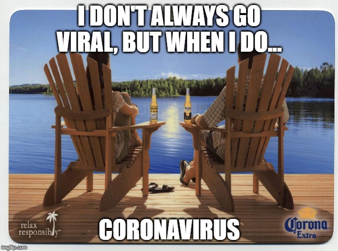 I DON'T ALWAYS GO VIRAL, BUT WHEN I DO... CORONAVIRUS | image tagged in coronavirus | made w/ Imgflip meme maker