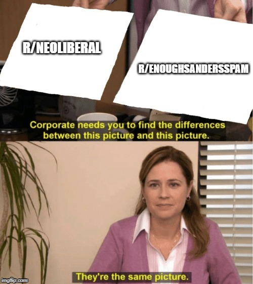 They're The Same Picture Meme | R/NEOLIBERAL; R/ENOUGHSANDERSSPAM | image tagged in office same picture,neoliberal | made w/ Imgflip meme maker
