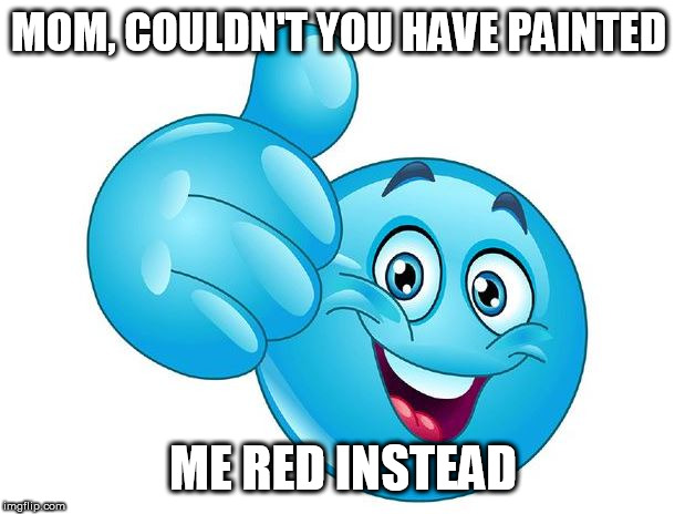MOM, COULDN'T YOU HAVE PAINTED ME RED INSTEAD | made w/ Imgflip meme maker