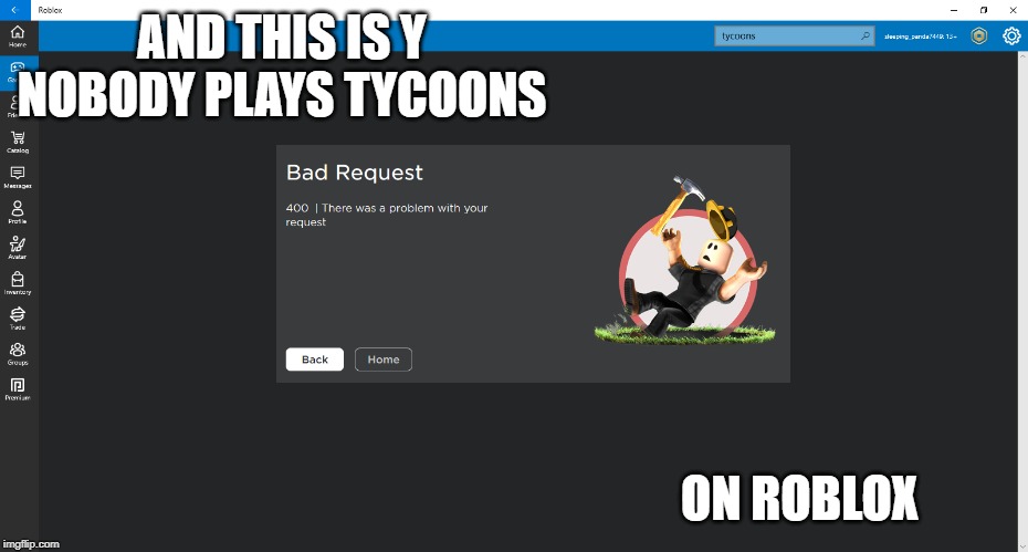 AND THIS IS Y NOBODY PLAYS TYCOONS; ON ROBLOX | image tagged in roblox | made w/ Imgflip meme maker