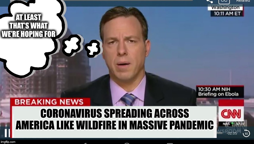 “If it gets rid of Trump, bring on the recession!”—Bill Maher, August 2019 | AT LEAST THAT’S WHAT WE’RE HOPING FOR; CORONAVIRUS SPREADING ACROSS AMERICA LIKE WILDFIRE IN MASSIVE PANDEMIC | image tagged in cnn,mainstream media,liberal media,coronavirus | made w/ Imgflip meme maker
