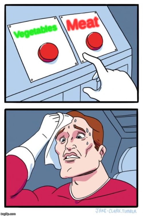 Two Buttons Meme | Meat; Vegetables | image tagged in memes,two buttons | made w/ Imgflip meme maker