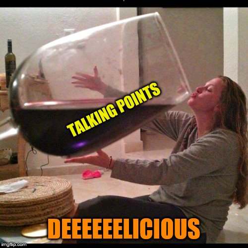 Wine Drinker | TALKING POINTS DEEEEEELICIOUS | image tagged in wine drinker | made w/ Imgflip meme maker