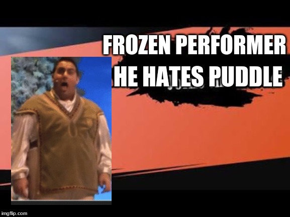 puddle for smash | FROZEN PERFORMER; HE HATES PUDDLE | image tagged in super smash bros,disneyland,frozen,memes | made w/ Imgflip meme maker