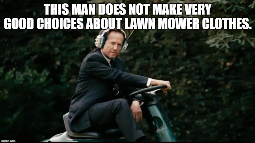 Mayhem Lawnmower | THIS MAN DOES NOT MAKE VERY GOOD CHOICES ABOUT LAWN MOWER CLOTHES. | image tagged in mayhem lawnmower | made w/ Imgflip meme maker