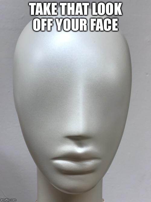 Manny Kin | TAKE THAT LOOK OFF YOUR FACE | image tagged in manny kin | made w/ Imgflip meme maker