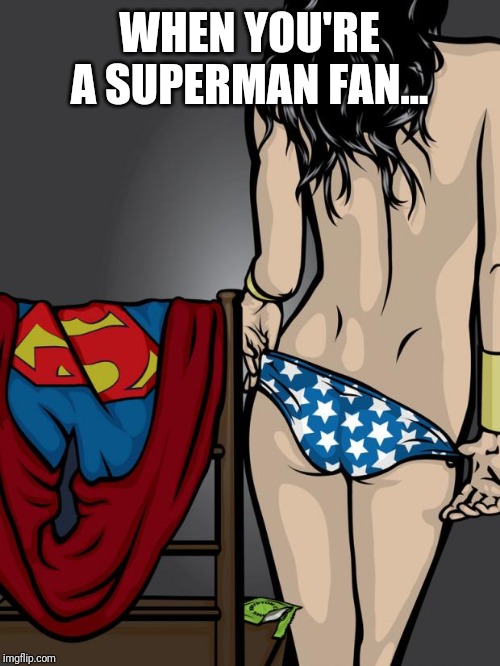 Superman Fangirl | WHEN YOU'RE A SUPERMAN FAN... | image tagged in date night,fangirl,superman,geek | made w/ Imgflip meme maker