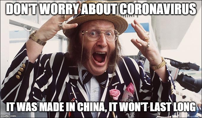 made in china | DON'T WORRY ABOUT CORONAVIRUS; IT WAS MADE IN CHINA, IT WON'T LAST LONG | image tagged in shocked man,made in china | made w/ Imgflip meme maker