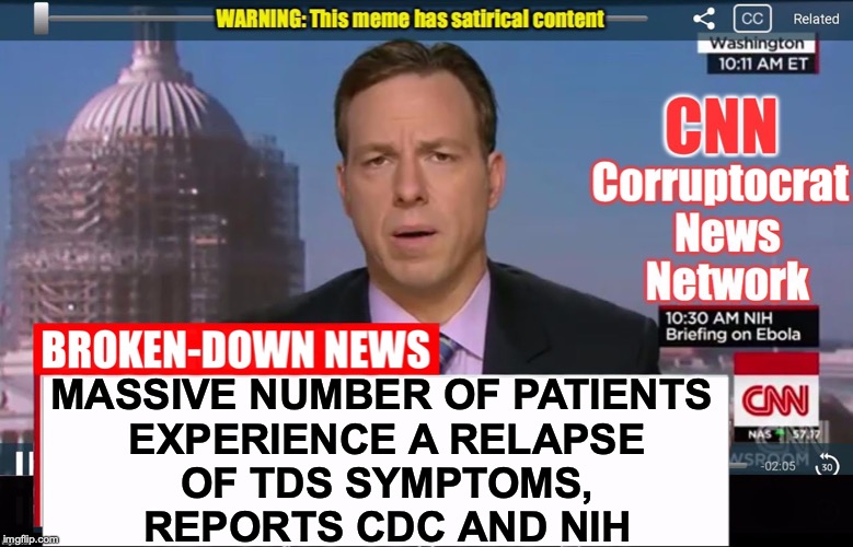 CNN Corruptocrat News Network | MASSIVE NUMBER OF PATIENTS
 EXPERIENCE A RELAPSE
 OF TDS SYMPTOMS,
 REPORTS CDC AND NIH | image tagged in cnn corruptocrat news network | made w/ Imgflip meme maker