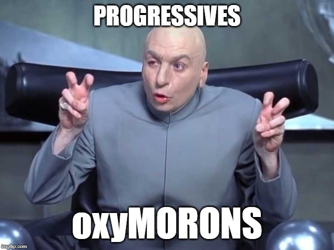 Dr Evil air quotes | PROGRESSIVES oxyMORONS | image tagged in dr evil air quotes | made w/ Imgflip meme maker