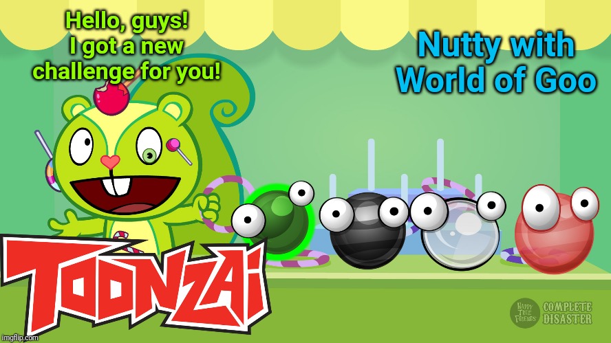 Nutty with Goo Balls (HTF & World of Goo) | Hello, guys! I got a new challenge for you! Nutty with World of Goo | image tagged in happy tree friends,animation,world of goo,toonzai,fun | made w/ Imgflip meme maker