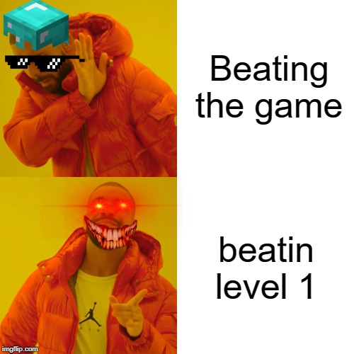 Drake Hotline Bling Meme | Beating the game; beatin level 1 | image tagged in memes,drake hotline bling | made w/ Imgflip meme maker