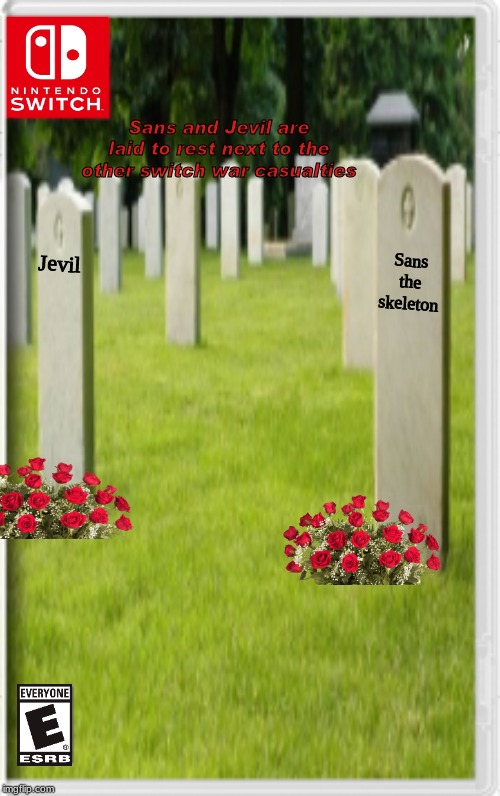 F in Chat boys... | Sans and Jevil are laid to rest next to the other switch war casualties; Jevil; Sans the skeleton | image tagged in sans undertale,deltarune,switch,wars | made w/ Imgflip meme maker