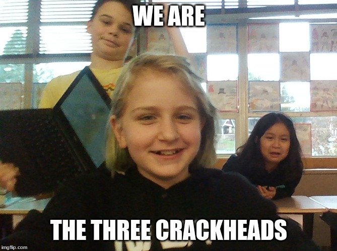 WE ARE; THE THREE CRACKHEADS | image tagged in crackhead | made w/ Imgflip meme maker