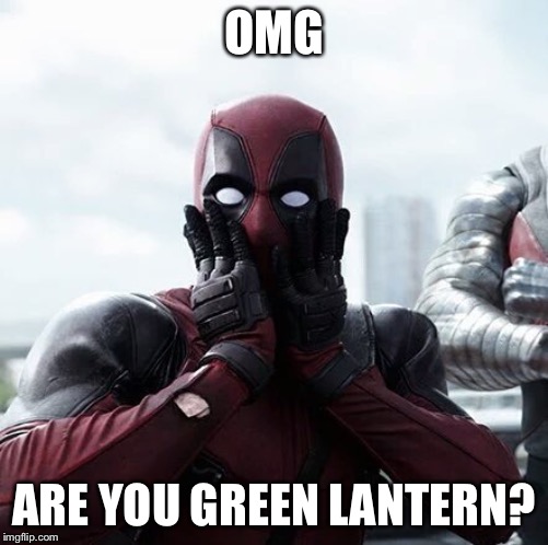 Deadpool Surprised Meme | OMG; ARE YOU GREEN LANTERN? | image tagged in memes,deadpool surprised | made w/ Imgflip meme maker