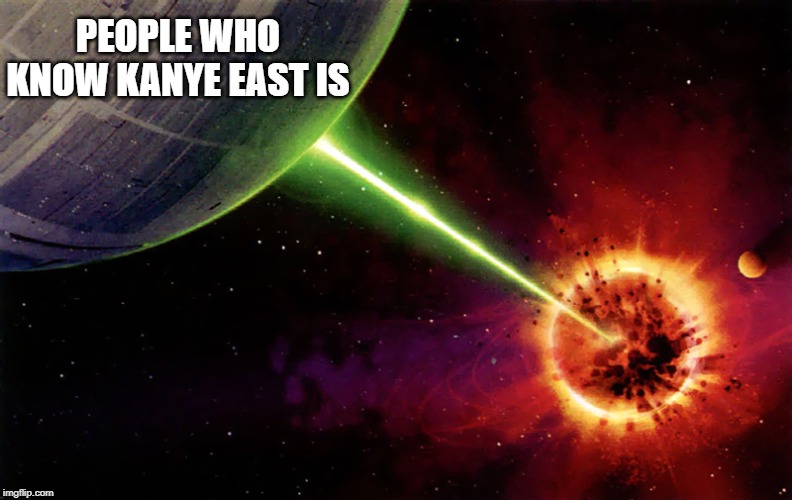 Death star firing | PEOPLE WHO KNOW KANYE EAST IS | image tagged in death star firing | made w/ Imgflip meme maker