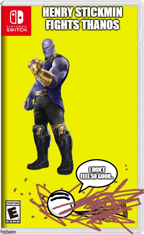 RIP henry.  Your act was selfless.  Press H to pay respects in the comments | HENRY STICKMIN FIGHTS THANOS; I DON'T FEEL SO GOOD... | image tagged in nintendo switch,thanos,marvel,marvel comics | made w/ Imgflip meme maker